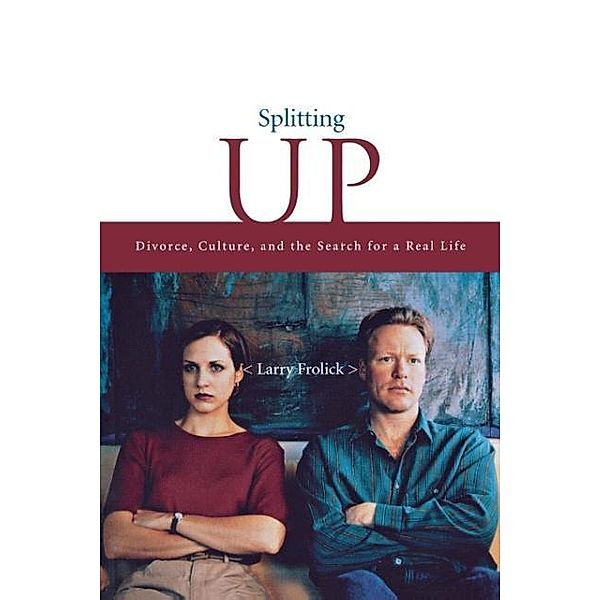 Splitting Up: Divorce, Culture, and the Search for a Real Life, Larry Frolick, Frolick Larry
