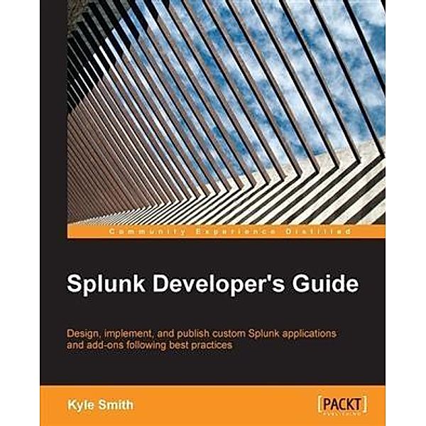 Splunk Developer's Guide, Kyle Smith