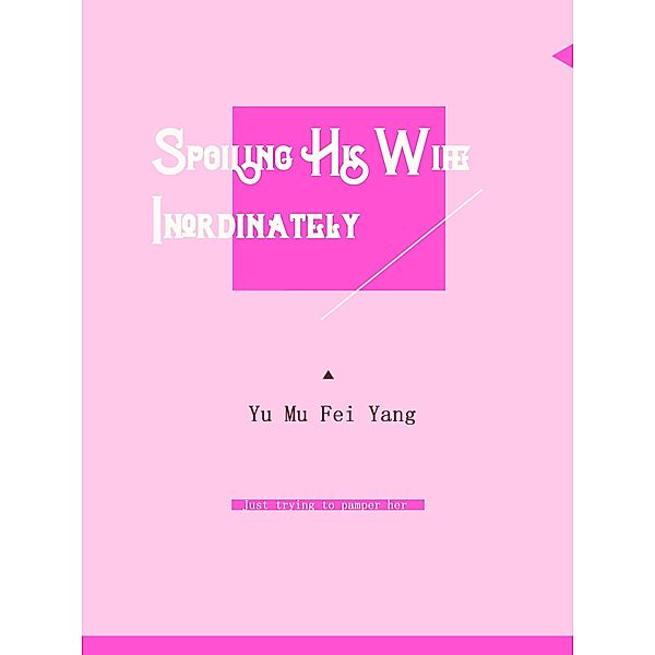 Spoiling His Wife Inordinately / Funstory, Yu MuFeiYang