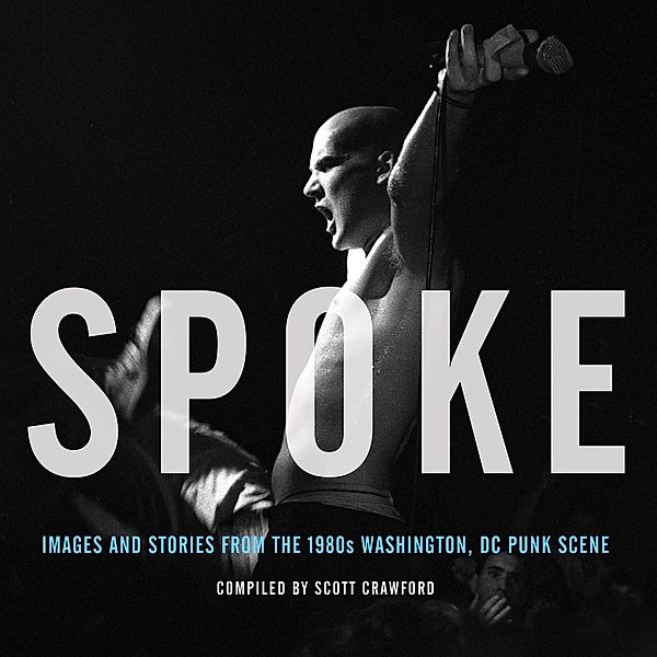 Spoke: Images and Stories from the 1980s Washington, DC Punk Scene, Scott Crawford