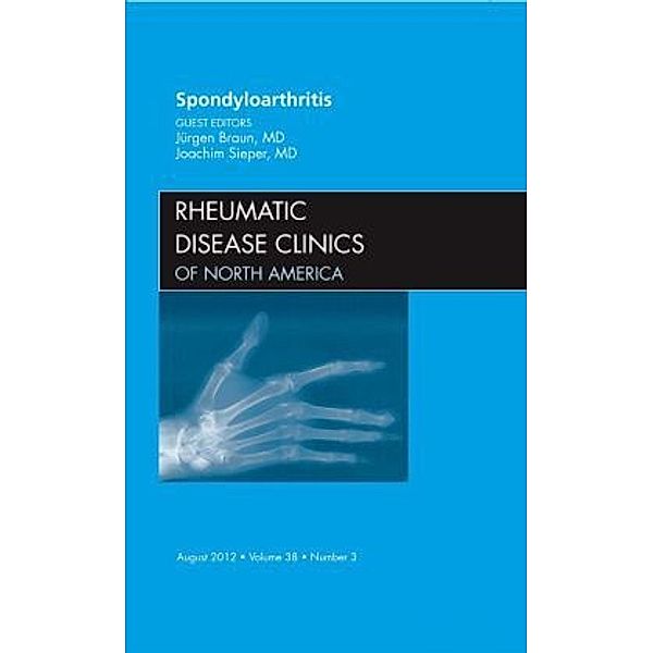 Spondyloarthropathies, An Issue of Rheumatic Disease Clinics, Juergen Braun, Joachim Sieper