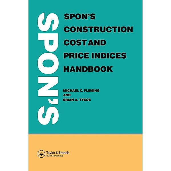 Spon's Construction Cost and Price Indices Handbook, M C Fleming, B A Tysoe