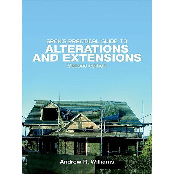 Spon's Practical Guide to Alterations & Extensions, Andrew R. Williams