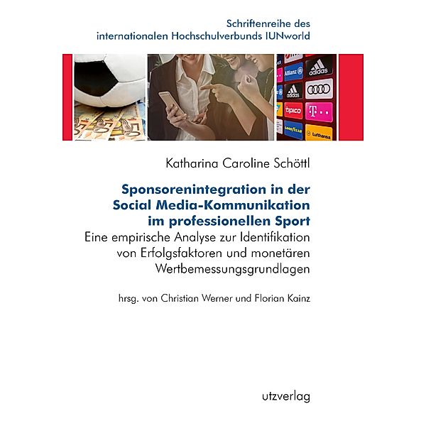 Sponsorenintegration in der Social Media-Kommunikation im professionellen Sport / Schriftenreihe des internationalen Hochschulverbunds IUNworld Bd.13, Katharina Caroline Schöttl
