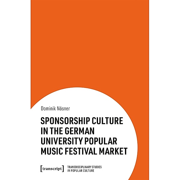 Sponsorship Culture in the German University Popular Music Festival Market / Transdisziplinäre Popkulturstudien Bd.6, Dominik Nösner
