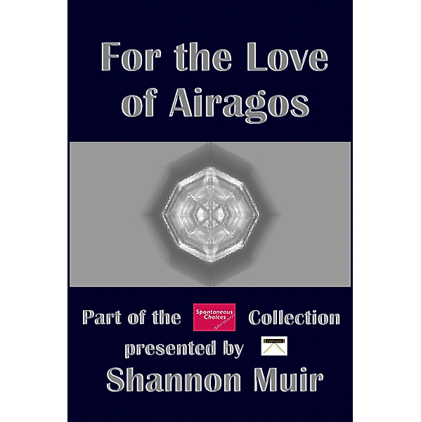 Spontaneous Choices: For the Love of Airagos, Shannon Muir