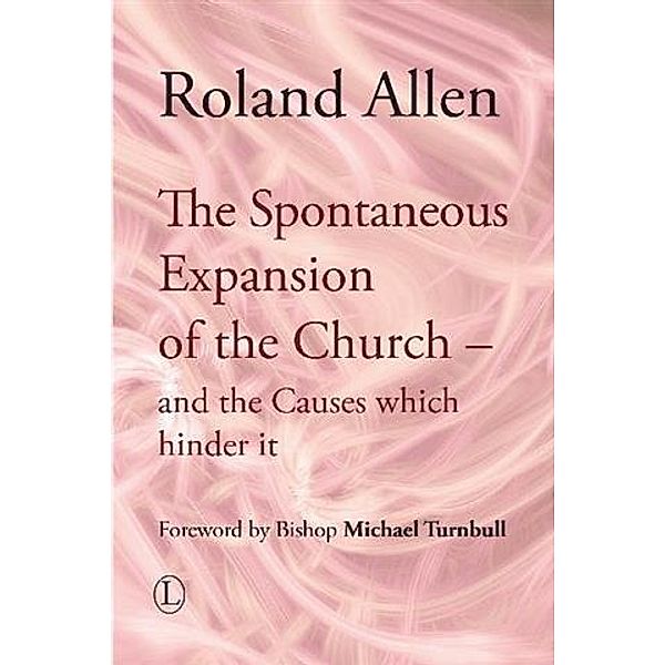 Spontaneous Expansion of the Church and the Causes Which Hinder it, Roland Allen