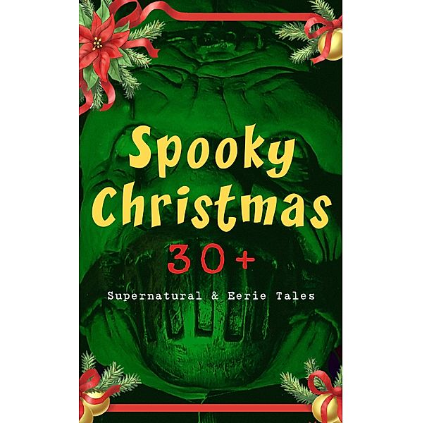 Spooky Christmas: 30+ Supernatural & Eerie Tales, M. R. James, John Kendrick Bangs, Jerome K. Jerome, Leonard Kip, Catherine Crowe, Lucie E. Jackson, William Douglas O'Connor, Frank R. Stockton, James Bowker, Grant Allen, Louisa M. Alcott, Arthur Conan Doyle, Florence Marryat, Katherine Rickford, J. M. Barrie, Joseph Sheridan Le Fanu, George Macdonald, Bithia Mary Croker, Mary Elizabeth Braddon, Catherine L. Pirkis, E. F. Benson, Saki, Sabine Baring-Gould, Thomas Hardy, Robert Louis Stevenson, Nathaniel Hawthorne, Charles Dickens, Fergus Hume