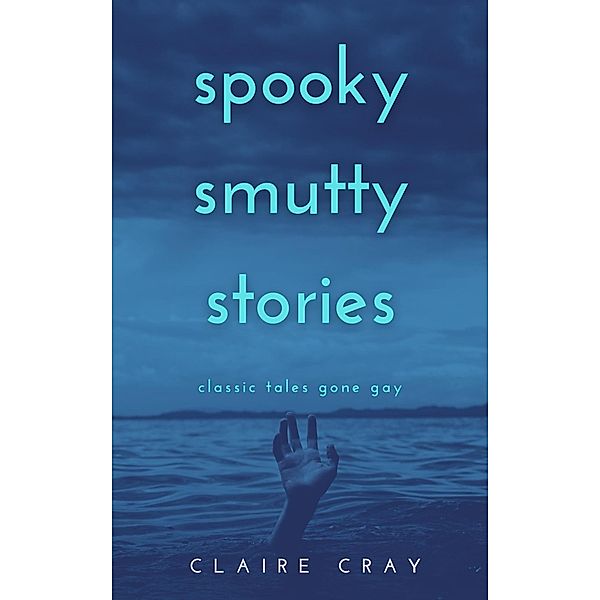 Spooky Smutty Stories: Classic Tales Gone Gay / Spooky Smutty Stories, Claire Cray