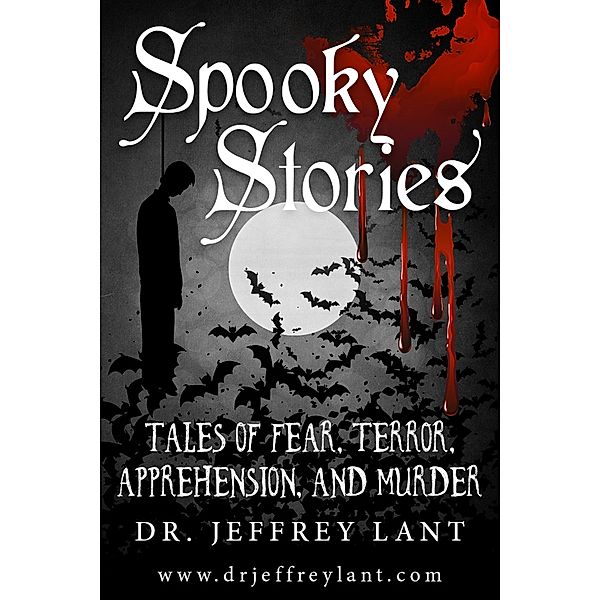 Spooky Stories: Tales of Fear, Terror, Apprehension, and Murder, Jeffrey Lant