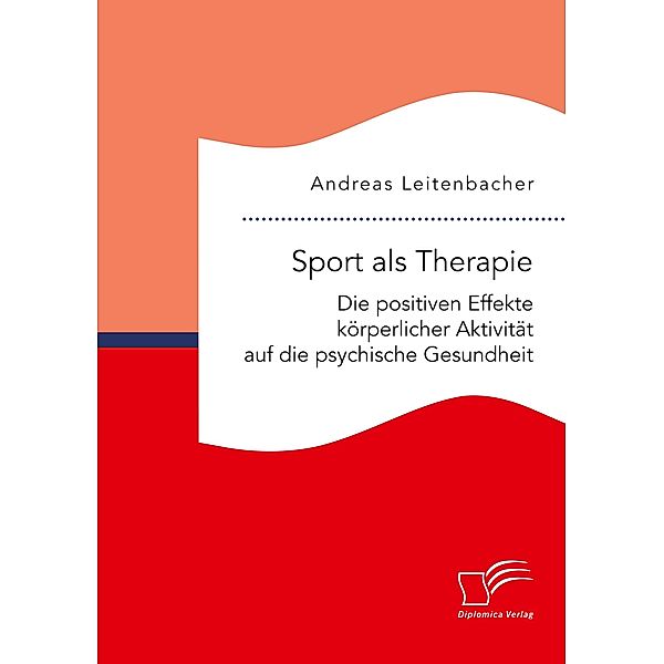 Sport als Therapie: Die positiven Effekte körperlicher Aktivität auf die psychische Gesundheit, Andreas Leitenbacher