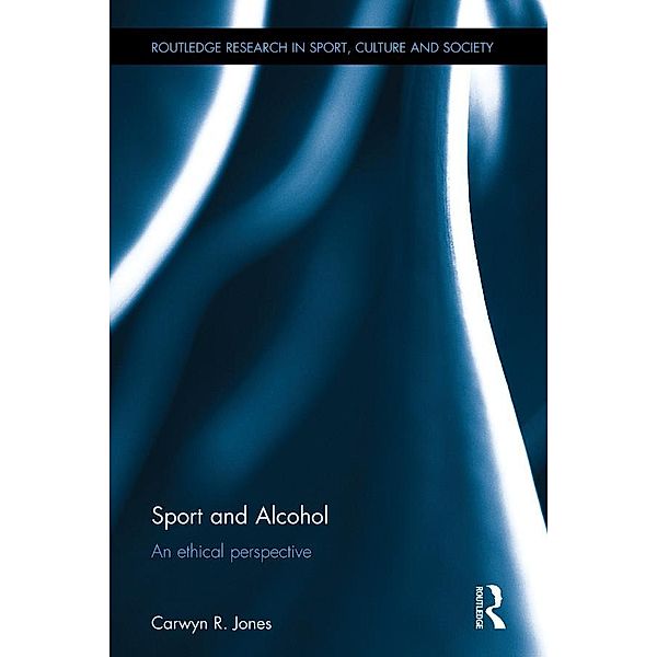 Sport and Alcohol / Routledge Research in Sport, Culture and Society, Carwyn Rh. Jones