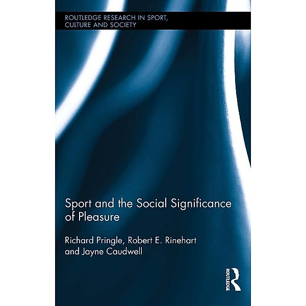 Sport and the Social Significance of Pleasure / Routledge Research in Sport, Culture and Society, Richard Pringle, Robert E. Rinehart, Jayne Caudwell