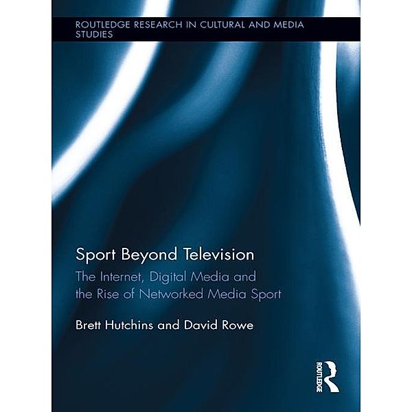 Sport Beyond Television / Routledge Research in Cultural and Media Studies, Brett Hutchins, David Rowe
