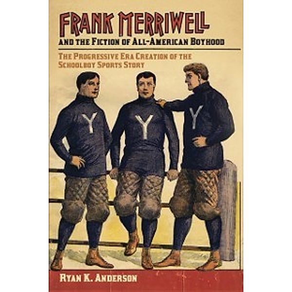 Sport, Culture, and Society: Frank Merriwell and the Fiction of All-American Boyhood, Anderson Ryan K. Anderson
