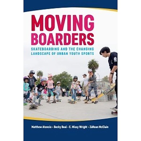 Sport, Culture, and Society: Moving Boarders, Atencio Matthew Atencio, Beal Becky Beal, McClain ZaNean McClain, Wright E. Missy Wright