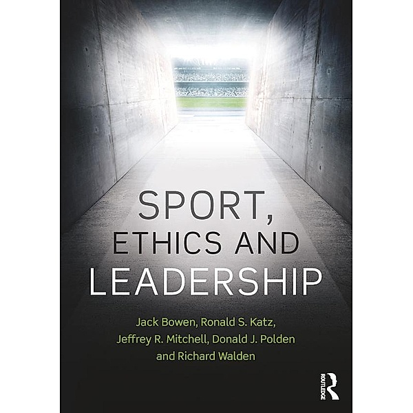 Sport, Ethics and Leadership, Jack Bowen, Ronald S. Katz, Jeffrey R. Mitchell, Donald J. Polden, Richard Walden