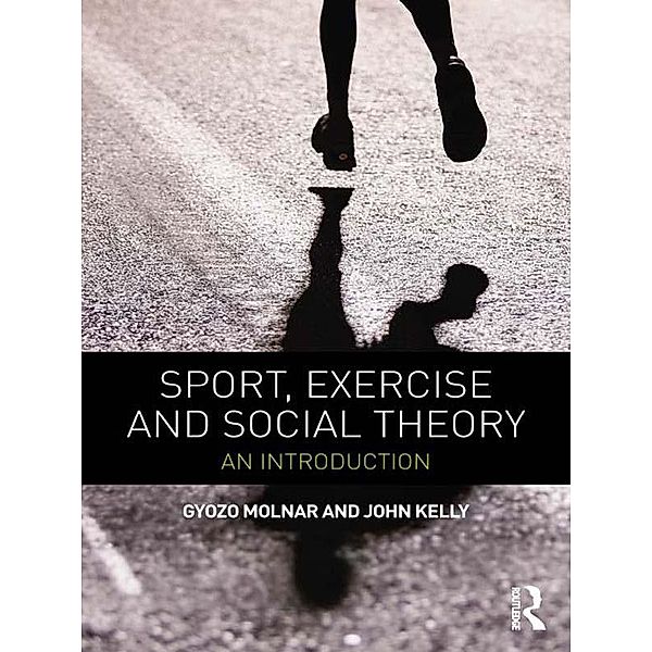 Sport, Exercise and Social Theory, Gyozo Molnar, John Kelly