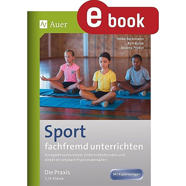 Sport fachfremd unterrichten - Die Praxis Kl. 3-4, Heike Beckmann, Kim Kolze, Andrea Probst