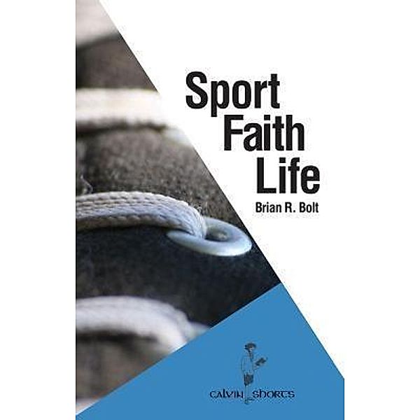 Sport. Faith. Life. / Calvin Shorts, Brian R. Bolt