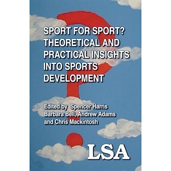 Sport for Sport: Theoretical and Practical Insights into Sports Development, Spencer Harris