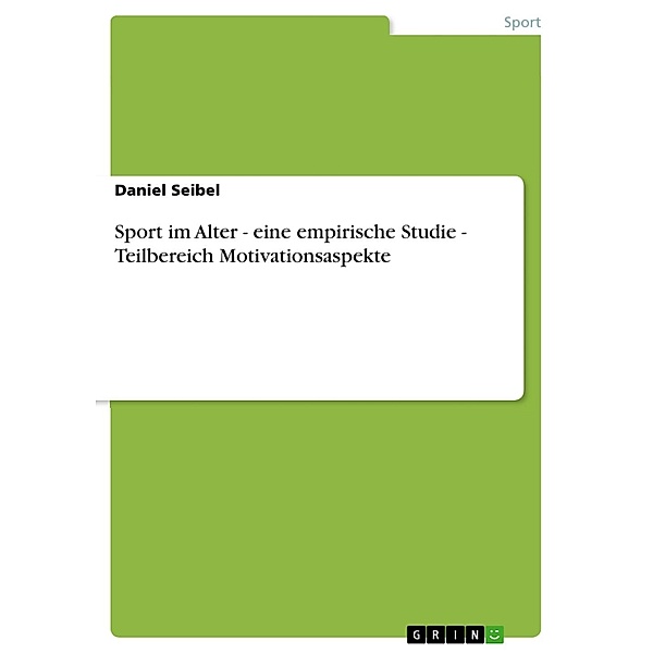 Sport im Alter - eine empirische Studie - Teilbereich Motivationsaspekte, Daniel Seibel