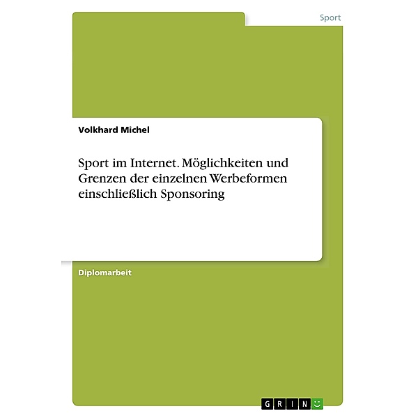 Sport im Internet. Möglichkeiten und Grenzen der einzelnen Werbeformen einschliesslich Sponsoring, Volkhard Michel