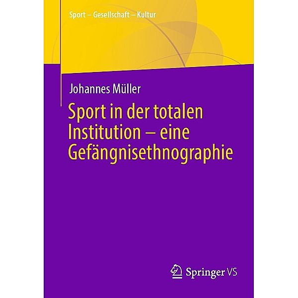 Sport in der totalen Institution - eine Gefängnisethnographie / Sport - Gesellschaft - Kultur, Johannes Müller