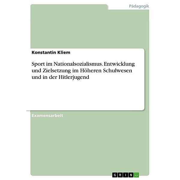 Sport in der Zeit des Nationalsozialismus - Entwicklung und Zielsetzung im Höheren Schulwesen und in der Hitlerjugend, Konstantin Kliem