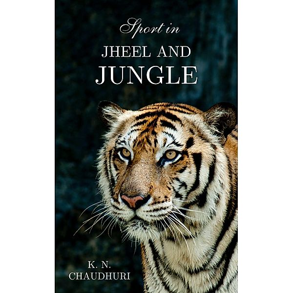 Sport in Jheel and Jungle, K. N. Chaudhuri