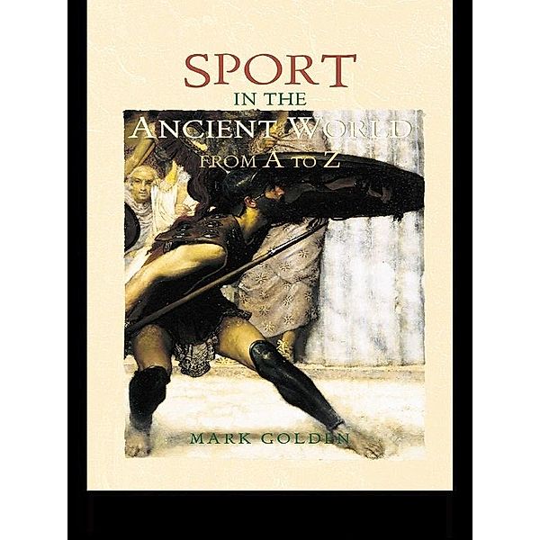 Sport in the Ancient World from A to Z, Mark Golden