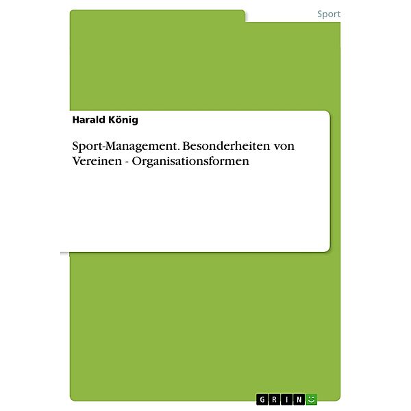 Sport-Management. Besonderheiten von Vereinen - Organisationsformen, Harald König