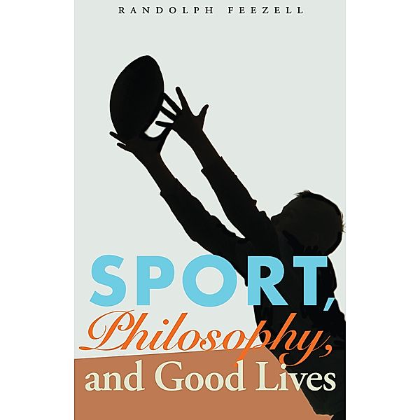 Sport, Philosophy, and Good Lives, Randolph Feezell