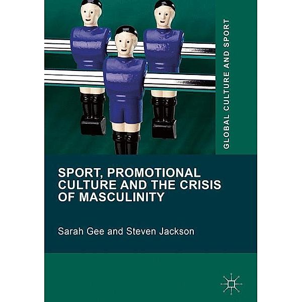 Sport, Promotional Culture and the Crisis of Masculinity, Sarah Gee, Steven Jackson
