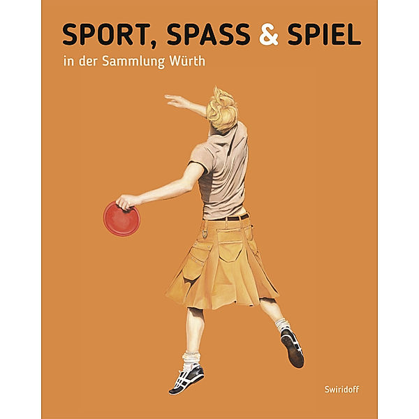 Sport, Spass und Spiel in der Sammlung Würth, Beate Elsen-Schwedler, Sonja Klee, Kirsten Fiege, C.Sylvia Weber