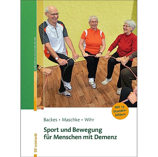 Sport und Bewegung für Menschen mit Demenz / Reinhardts Gerontologische Reihe Bd.56, Birgit Backes, Matthias Maschke, Uschi Wihr