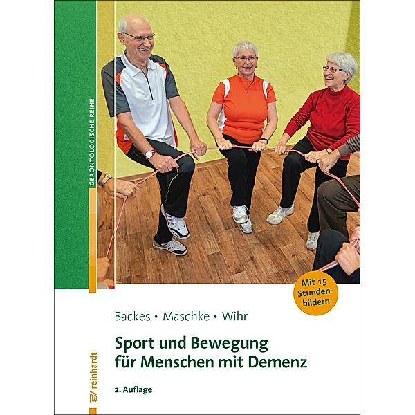 Sport und Bewegung für Menschen mit Demenz / Reinhardts Gerontologische Reihe Bd.56, Birgit Backes, Matthias Maschke, Uschi Wihr