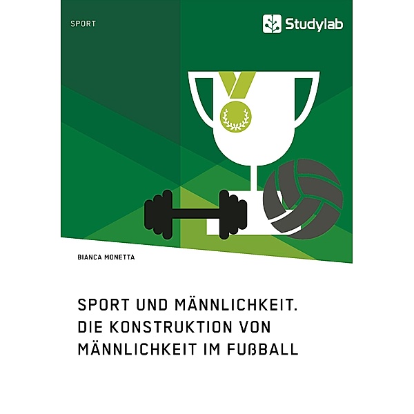 Sport und Männlichkeit. Die Konstruktion von Männlichkeit im Fussball, Bianca Monetta