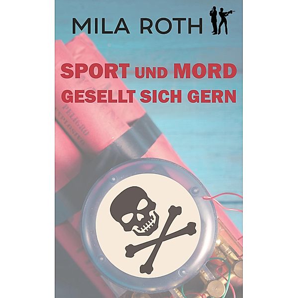 Sport und Mord gesellt sich gern / Spionin wider Willen Bd.6, Mila Roth