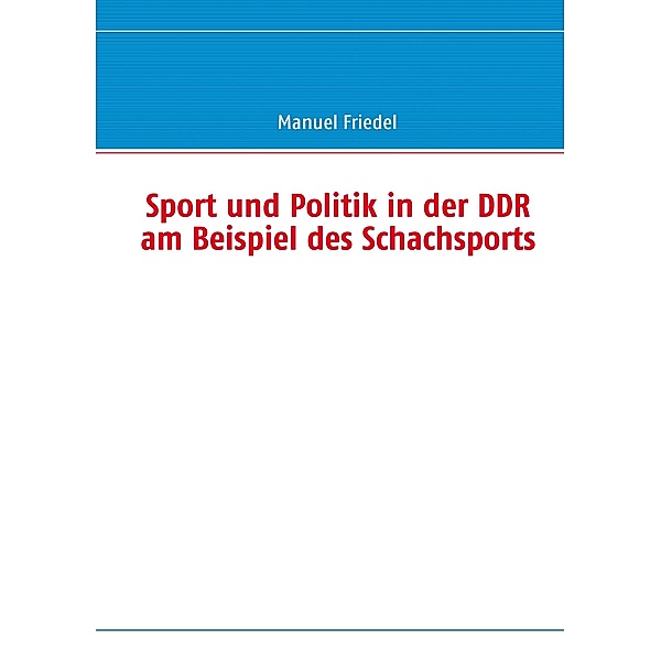 Sport und Politik in der DDR am Beispiel des Schachsports, Manuel Friedel