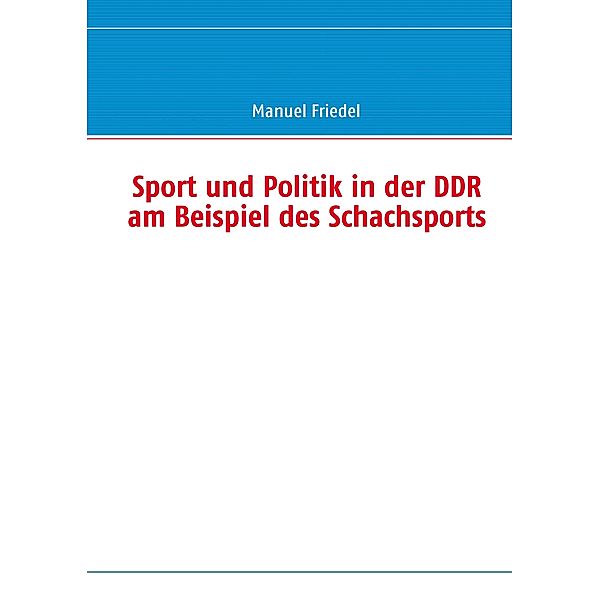 Sport und Politik in der DDR am Beispiel des Schachsports, Manuel Friedel