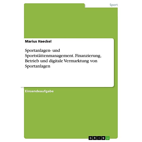 Sportanlagen- und Sportstättenmanagement. Finanzierung, Betrieb und digitale Vermarktung von Sportanlagen, Marius Haeckel