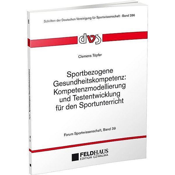 Sportbezogene Gesundheitskompetenz: Kompetenzmodellierung und Testentwicklung für den Sportunterricht, Clemens Töpfer