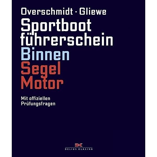 Sportbootführerschein: Sportbootführerschein Binnen Segel/Motor, Heinz Overschmidt, Ramon Gliewe