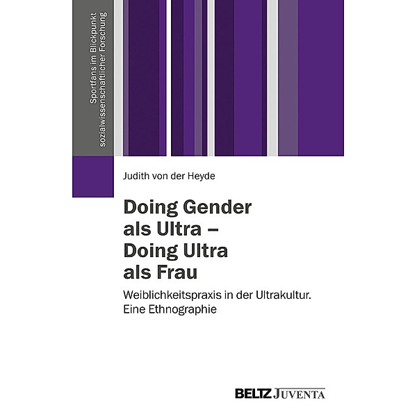 Sportfans im Blickpunkt sozialwissenschaftlicher Forschung: Doing Gender als Ultra – Doing Ultra als Frau, Judith von der Heyde