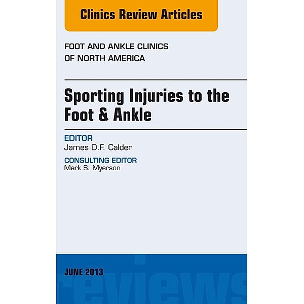 Sporting Injuries to the Foot & Ankle, An Issue of Foot and Ankle Clinics, James D F Calder
