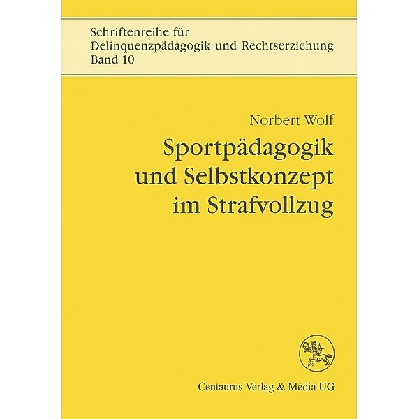 Sportpädagogik und Selbstkonzept im Strafvollzug / Schriftenreihe für Delinquenzpädagogik und Rechtserziehung, Norbert Wolf