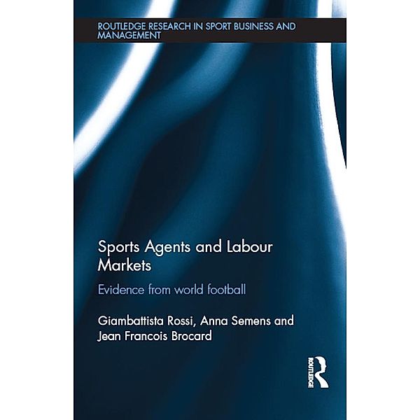 Sports Agents and Labour Markets / Routledge Research in Sport Business and Management, Giambattista Rossi, Anna Semens, Jean Francois Brocard