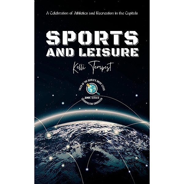 Sports and Leisure-A Celebration of Athletics and Recreation in the Capitals (Cosmopolitan Chronicles: Tales of the World's Great Cities, #3) / Cosmopolitan Chronicles: Tales of the World's Great Cities, Kelli Tempest