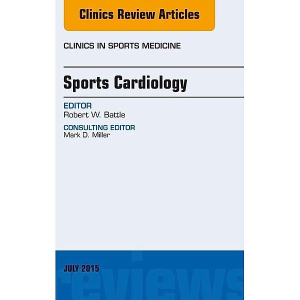 Sports Cardiology, An Issue of Clinics in Sports Medicine, Robert W. Battle